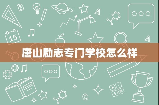 唐山励志专门学校怎么样