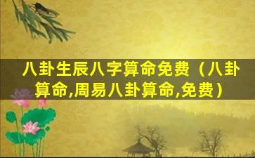 八卦生辰八字算命免费（八卦算命,周易八卦算命,免费）