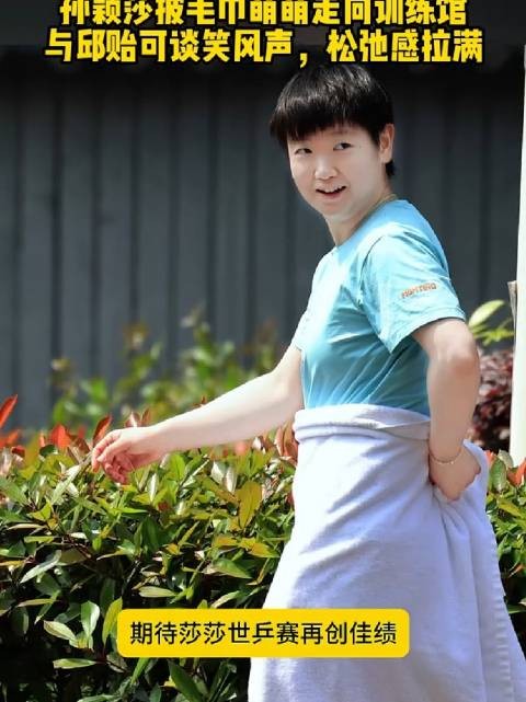 孙颖莎披毛巾奔向训练馆与邱贻可谈笑风生