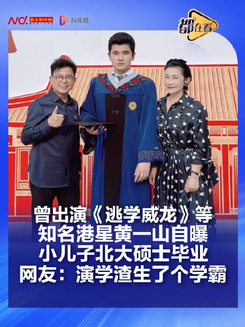曾出演《逃学威龙》等 知名港星黄一山自曝小儿子北大硕士毕业 网友：演学渣生了个学霸