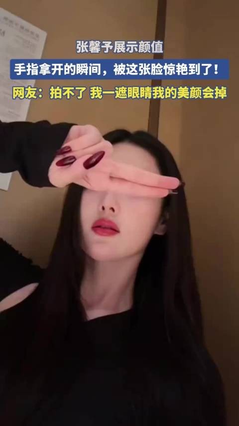 张馨予展示颜值,手指拿开的瞬间,被这张脸惊艳到了! !