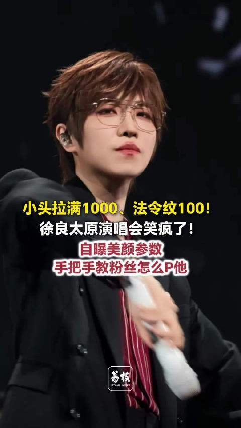 徐良演唱会自曝美颜参数徐良教粉丝小头拉满1000再出图