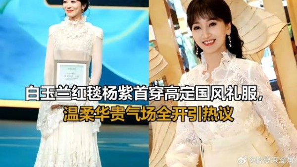 白玉兰红毯杨紫首穿高定国风礼服，温柔华贵气场全开引热议