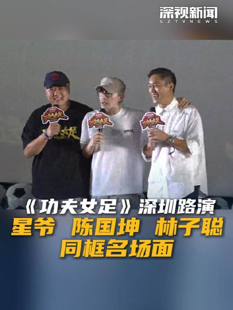 功夫女足深圳路演星爷 陈国坤 林子聪同框名场面