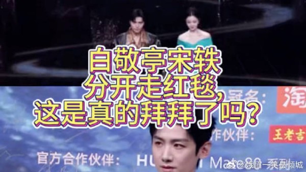白敬亭宋轶分开走红毯,这是真的拜拜了吗?
