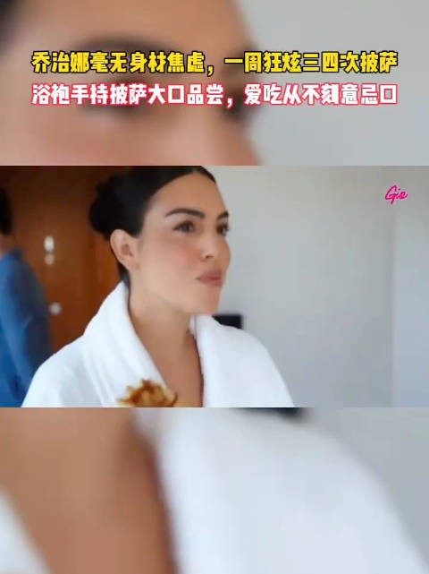 无惧长胖，乔治娜直言超爱披萨顿顿想吃 乔治娜 C罗 足球