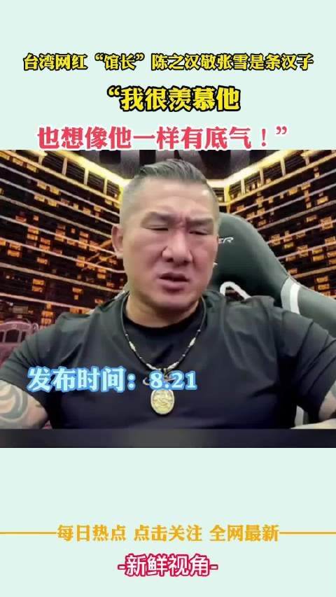 台湾网红“馆长”陈之汉敬张雪是条汉子：也想像他一样有底气！ ···