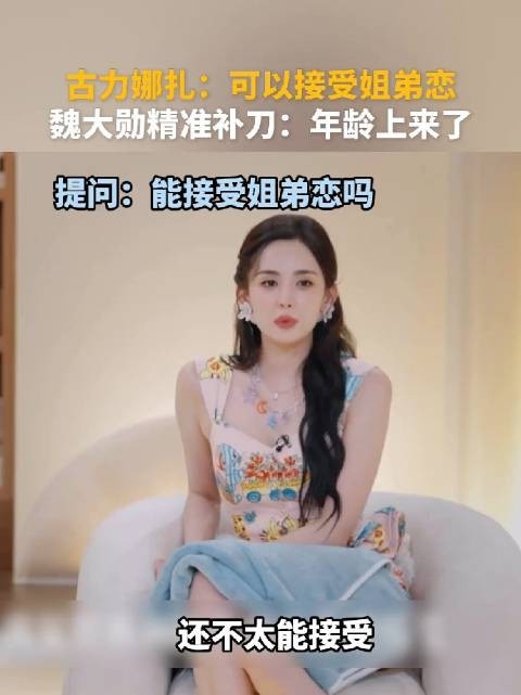 古力娜扎：现在可以接受姐弟恋了，魏大勋精准补刀