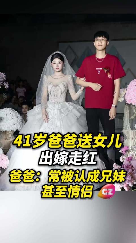 41岁潮州爸爸送女儿出嫁走红，爸爸：“常被认成兄妹甚至情侣”