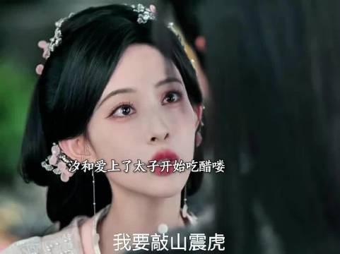 汐和爱上了太子 开始吃醋喽，她要敲山震虎，赶走那些莺莺燕燕