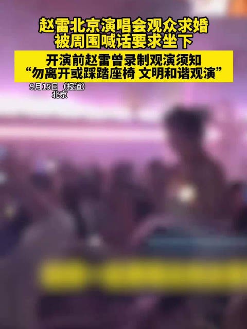 赵雷北京演唱会观众求婚 被周围喊话要求坐下，开演前赵雷曾录制观演须知“勿离开或踩踏座椅 文明和谐观演”