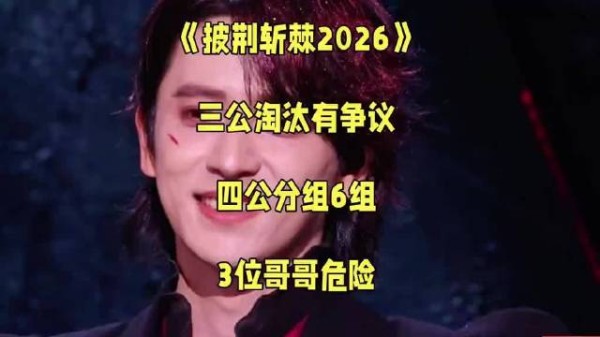 《披荆斩棘2026》三公淘汰争议，四公分组6组，3位哥哥危险