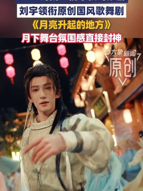 刘宇领衔原创国风歌舞剧 ：中式浪漫来袭