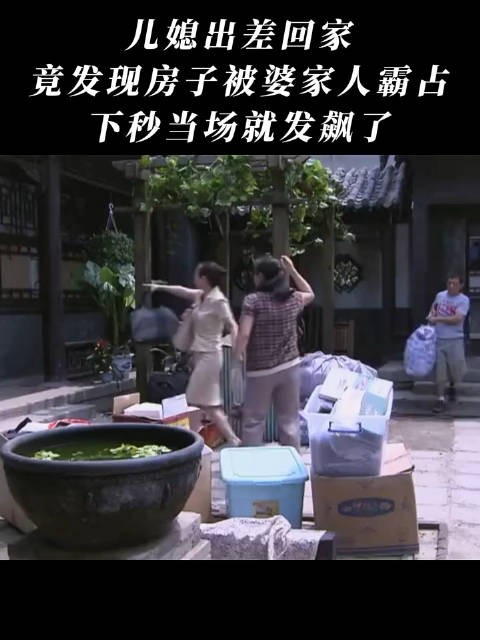 儿媳出差回家，竟发现房子被婆家人霸占，下秒当场就发飙了！