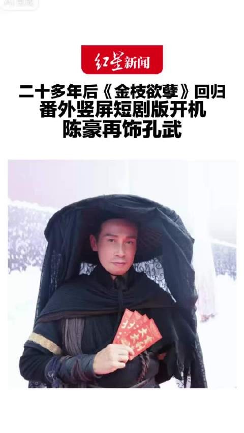 二十多年后《金枝欲孽》回归 番外竖屏短剧版开机 陈豪再饰孔武“ 感觉很熟悉，竖屏是挑战”