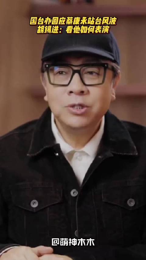 国台办回应蔡康永站台风波，胡锡进：看他如何表演