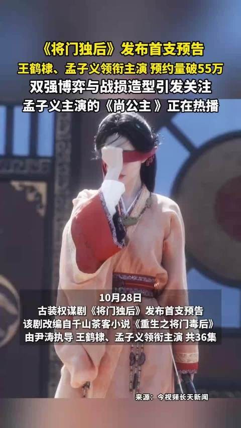《将门独后》发布首支预告，王鹤棣、孟子义领衔主演，预约量破55万